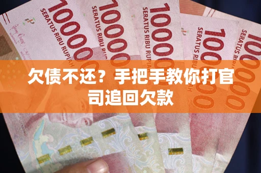 武汉欠债不还？手把手教你打官司追回欠款