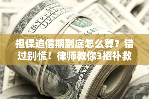 武汉担保追偿期到底怎么算？错过别慌！律师教你3招补救