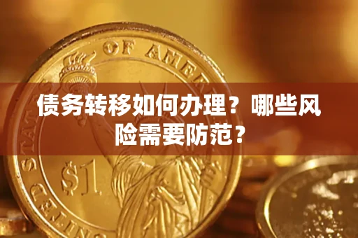 武汉债务转移如何办理？哪些风险需要防范？