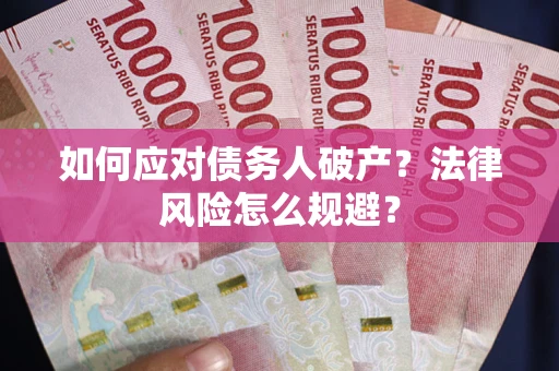 武汉如何应对债务人破产？法律风险怎么规避？