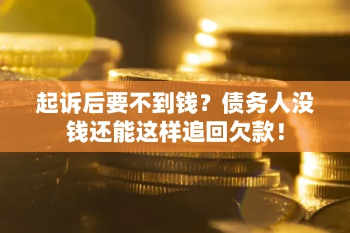 武汉起诉后要不到钱？债务人没钱还能这样追回欠款！