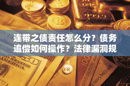 武汉连带之债责任怎么分？债务追偿如何操作？法律漏洞规避指南