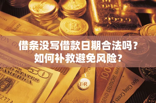 武汉借条没写借款日期合法吗？如何补救避免风险？