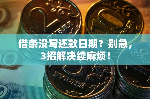 武汉借条没写还款日期？别急，3招解决续麻烦！