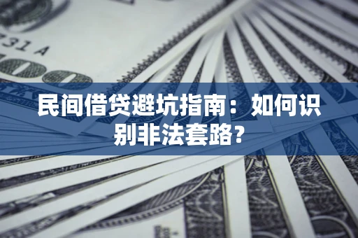武汉民间借贷避坑指南：如何识别非法套路？