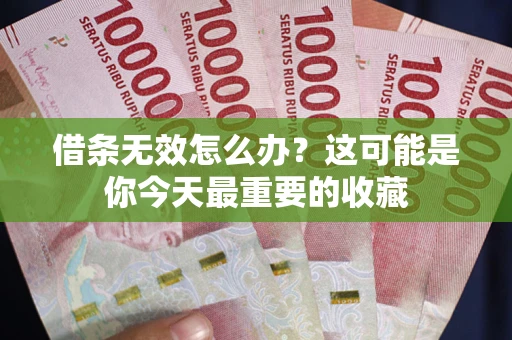 武汉借条无效怎么办？这可能是你今天最重要的收藏
