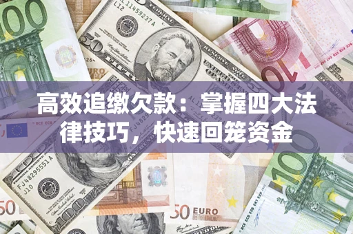 武汉高效追缴欠款：掌握四大法律技巧，快速回笼资金