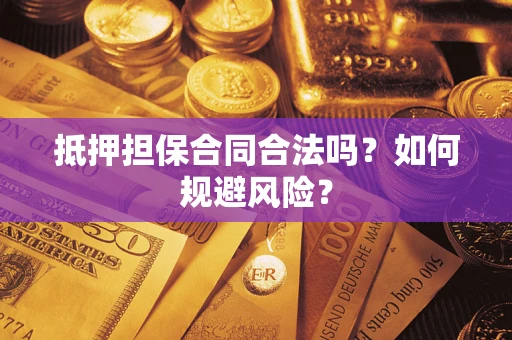 武汉抵押担保合同合法吗？如何规避风险？