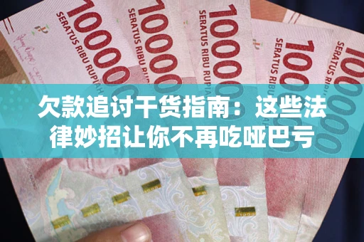 武汉欠款追讨干货指南：这些法律妙招让你不再吃哑巴亏