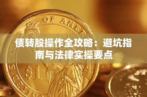 武汉债转股操作全攻略：避坑指南与法律实操要点