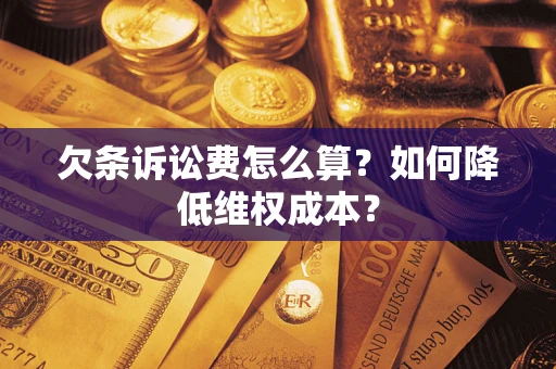 武汉欠条诉讼费怎么算？如何降低维权成本？