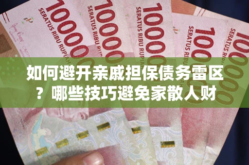 武汉如何避开亲戚担保债务雷区？哪些技巧避免家散人财