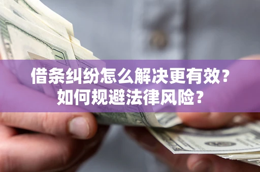 武汉借条纠纷怎么解决更有效？如何规避法律风险？