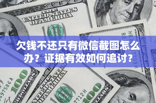武汉欠钱不还只有微信截图怎么办？证据有效如何追讨？