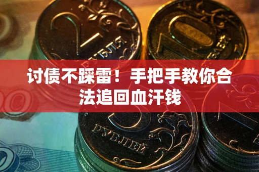 武汉讨债不踩雷！手把手教你合法追回血汗钱