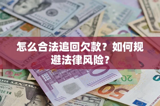 武汉怎么合法追回欠款？如何规避法律风险？