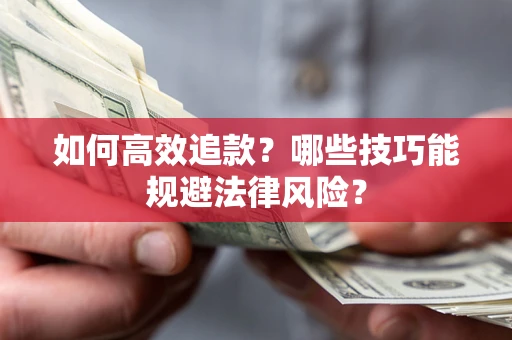 武汉如何高效追款？哪些技巧能规避法律风险？