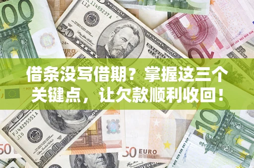 武汉借条没写借期？掌握这三个关键点，让欠款顺利收回！