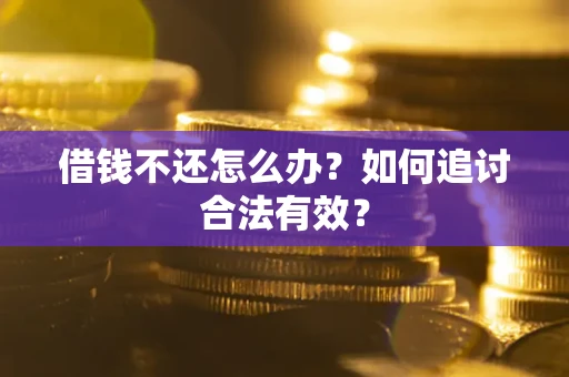 武汉借钱不还怎么办？如何追讨合法有效？