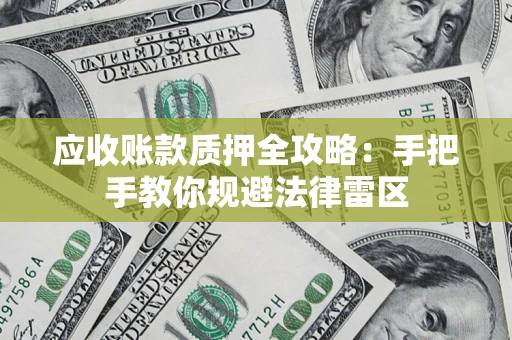 武汉应收账款质押全攻略：手把手教你规避法律雷区