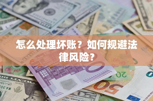 武汉怎么处理坏账？如何规避法律风险？