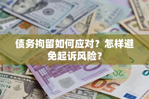 武汉债务拘留如何应对？怎样避免起诉风险？