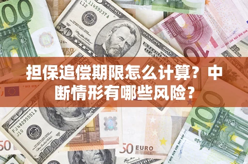 武汉担保追偿期限怎么计算？中断情形有哪些风险？