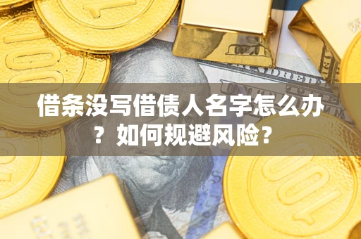 武汉借条没写借债人名字怎么办？如何规避风险？