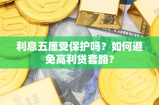 武汉利息五厘受保护吗？如何避免高利贷套路？