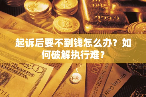 武汉起诉后要不到钱怎么办？如何破解执行难？