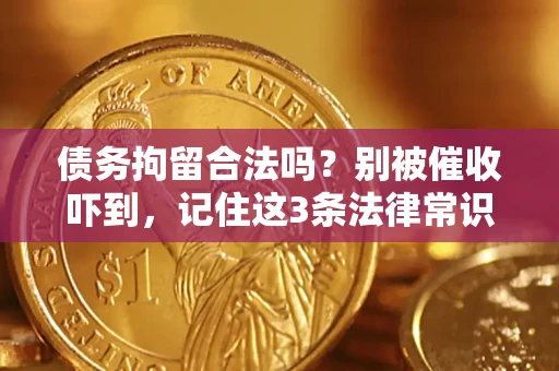 武汉债务拘留合法吗?别被催收吓到,记住这3条法律常识 武汉债务拘留合法吗?别被催收吓到,记住这3条法律常识