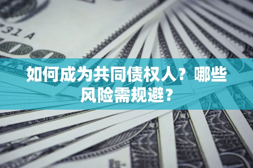 武汉如何成为共同债权人？哪些风险需规避？