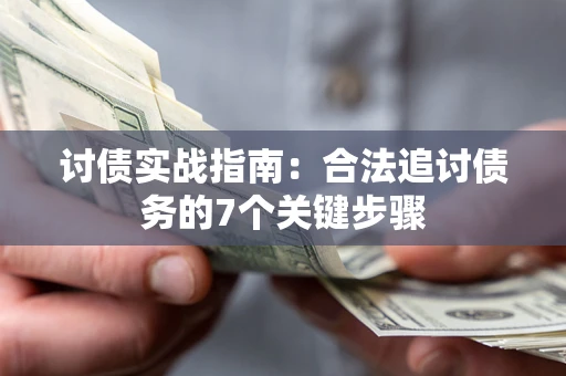 武汉讨债实战指南：合法追讨债务的7个关键步骤
