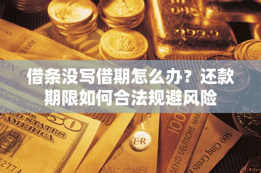 武汉借条没写借期怎么办？还款期限如何合法规避风险