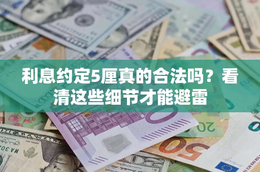 武汉利息约定5厘真的合法吗？看清这些细节才能避雷